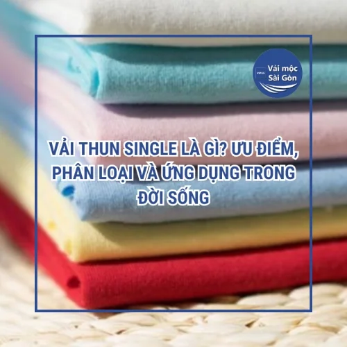 Vải thun Single là gì? Ưu điểm, phân loại và ứng dụng trong đời sống
